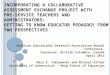 I NCORPORATING A C OLLABORATIVE A SSESSMENT E XCHANGE P ROJECT WITH P RE - SERVICE T EACHERS AND A DMINISTRATORS : G ETTING TO K NOW E DUCATOR P EDAGOGY