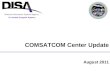 A Combat Support Agency Defense Information Systems Agency COMSATCOM Center Update August 2011