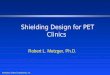 Radiation Safety Engineering, Inc Shielding Design for PET Clinics Robert L. Metzger, Ph.D