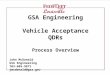 GSA Engineering Vehicle Acceptance QDRs Process Overview John McDonald GSA Engineering 703-605-9871 jmcdonald@gsa.gov