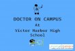 DOCTOR ON CAMPUS At Victor Harbor High School. Our Presenters Dr Anke Doley our Doctor on Campus, c/- Victor Medical Centre, Victor Harbor SA Mr Chris