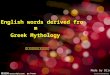 English words derived from Greek Mythology 源 于希腊神话的英语词汇 Made by Olivia