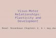 Visuo-Motor Relationships: Plasticity and Development Read: Rosenbaun Chapters 2, 6 + may.doc