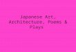 Japanese Art, Architecture, Poems & Plays. Art & Architecture Japan borrowed artistic ideas from China and Korea Japanese artisans made many things with