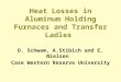 Heat Losses in Aluminum Holding Furnaces and Transfer Ladles D. Schwam, A.Stibich and E. Nielsen Case Western Reserve University