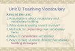 Unit 8 Teaching Vocabulary Aims of the unit: 1.Assumptions about vocabulary and vocabulary building 2.What does knowing a word involve? 3.Methods for presenting