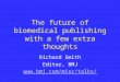 The future of biomedical publishing with a few extra thoughts Richard Smith Editor, BMJ