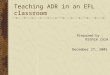 Teaching ADR in an EFL classroom Prepared by : Brahim Zaim December 27, 2005