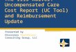 The 1115 Waiver: Uncompensated Care Cost Report (UC Tool) and Reimbursement Update Presented by Discovery Healthcare Consulting Group, LLC