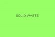 SOLID WASTE. Statistics Solid waste produced by one person –Each day…about 4.5-5 pounds –Each year… 1,825 pounds –In a 70 year lifespan…127,750 pounds