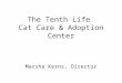 The Tenth Life Cat Care & Adoption Center Marsha Kerns, Director