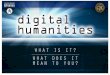 James Ginther Center for Digital Theology PART I: A BRIEF GUIDE TO DIGITAL HUMANITIES