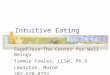 Intuitive Eating SagePlace:The Center for Well Beings Tammie Fowles, LCSW, Ph.D Lewiston, Maine 207-620-0792