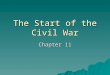 The Start of the Civil War Chapter 11. Strengths and Weaknesses  Northern Strengths –Larger population –More railroads and factories –Resources (coal,