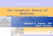 OFFICE OF THE ACTUARY The Financial Status of Medicare Presentation for the American Enterprise Institute April 24, 2012 Richard S. Foster, FSA Chief Actuary