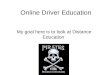 Online Driver Education My goal here is to look at Distance Education