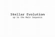 Stellar Evolution up to the Main Sequence. Stellar Evolution Recall that at the start we made a point that all we can "see" of the stars is: Brightness