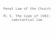 Penal Law of the Church PL 5. The Code of 1983: substantial law