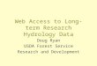 Web Access to Long-term Research Hydrology Data Doug Ryan USDA Forest Service Research and Development