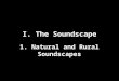 I. The Soundscape 1. Natural and Rural Soundscapes