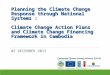 Planning the Climate Change Response through National Systems : Climate Change Action Plans and Climate Change Financing Framework in Cambodia 03 DECEMBER