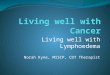Living well with Lymphoedema Norah Kyne, MISCP, CDT Therapist