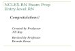 NCLEX-RN Exam Prep Entry-level RN Congratulations! Created by Professor Jill Ray Revised by Professor Brenda Rowe