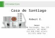 Introduction Casa de Santiago LLC Robert E. Harris Owner 440 Burroughs, Box 155 Detroit, MI 48202 313.820.4702 direct 313.875.5850 fax 