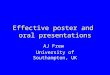 Effective poster and oral presentations AJ Frew University of Southampton, UK