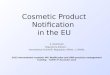 Cosmetic Product Notification in the EU R. MONTIGNY Regulatory Advisor – International Scientific Regulatory Affairs, L’OREAL 2012 International cosmetic