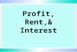 Profit, Rent,& Interest. Sources of Economic Profit u u reward for assuming uninsurable risks (for example, unexpected changes in demand or cost conditions)