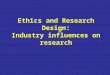 Ethics and Research Design: Industry influences on research