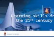 Learning skills for the 21 st century. Learning skills for the 21 st century Being a student in the 21 st century Enlarge image Video