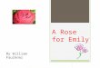 A Rose for Emily By William Faulkner. Introduction of Story  First published in April of 1930  Became a Film in 1982  Film only last 27 minutes  Explores