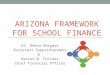 ARIZONA FRAMEWORK FOR SCHOOL FINANCE Dr. Debra Bergman Assistant Superintendent & Hector M. Encinas Chief Financial Officer