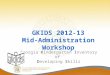 GKIDS 2012-13 Mid-Administration Workshop Georgia Kindergarten Inventory of Developing Skills