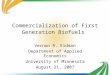 Commercialization of First Generation Biofuels Vernon R. Eidman Department of Applied Economics University of Minnesota August 21, 2007