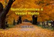 Nonconformities & Vested Rights T’aint Fair!. 2 Nonconformities Non-ConformitiesNon-Conformities –Certain uses of land are allowed to continue, as NONCONFORMING