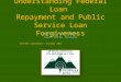 Understanding Federal Loan Repayment and Public Service Loan Forgiveness Anne Del Plato, Nelnet Scott Orris, Navient NYSFAAA Conference, October 2014