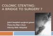 COLONIC STENTING: A BRIDGE TO SURGERY ? Joint hospital surgical grand round Fiona Ka Man Chan Kwong Wah Hospital
