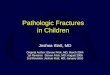 Pathologic Fractures in Children Joshua Klatt, MD Original Author: Steven Frick, MD; March 2004 1st Revision: Steven Frick, MD; August 2006 2nd Revision: