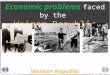 Economic problems faced by the Weimar Republic LO: Understand and explain the economic problems faced by the Weimar Republic