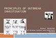 PRINCIPLES OF OUTBREAK INVESTIGATION Karoon Chanachai Bureau of Disease Control and Veterinary Service Department of Livestock Development, Thailand