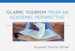 ISLAMIC TOURISM FROM AN ACADEMIC PERSPECTIVE Hussain Sunny Umar