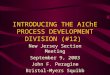 INTRODUCING THE AIChE PROCESS DEVELOPMENT DIVISION (#12) New Jersey Section Meeting September 9, 2003 John F. Peragine Bristol-Myers Squibb