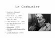 Le Corbusier Charles-Edouard Jeanneret Born Oct. 6, 1887 La Chaux-de-Fonds, Switzerland Died August 26, 1965 Vers une Architecture (2 nd Ed. 1924) Urbanisme