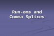 Run-ons and Comma Splices. What is a run-on? A run-on is two complete sentences (also called independent clauses) joined without any punctuation. A run-on