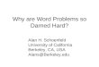 Why are Word Problems so Darned Hard? Alan H. Schoenfeld University of California Berkeley, CA, USA Alans@Berkeley.edu