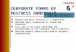 CHAPTER OBJECTIVES CORPORATE FORMS OF BUSINESS OWNERSHIP nExplain the basic features of a corporation. nDescribe how a corporation is formed and organized