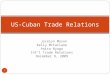Jocelyn Mason Kelly McFarlane Anita Nyaga Int’l Trade Relations December 9, 2009 US-Cuban Trade Relations 1